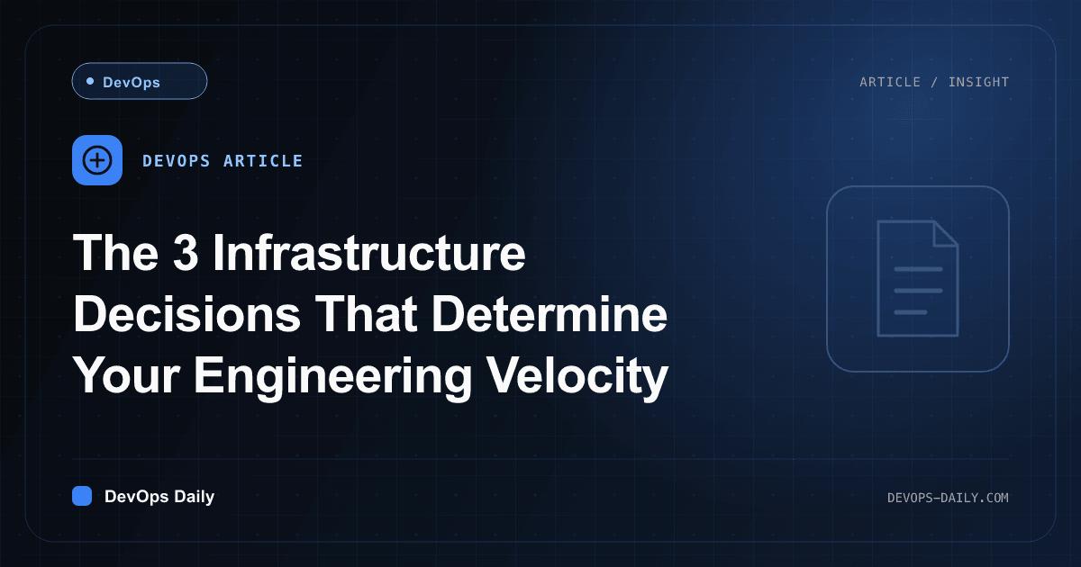 The 3 Infrastructure Decisions That Determine Your Engineering Velocity