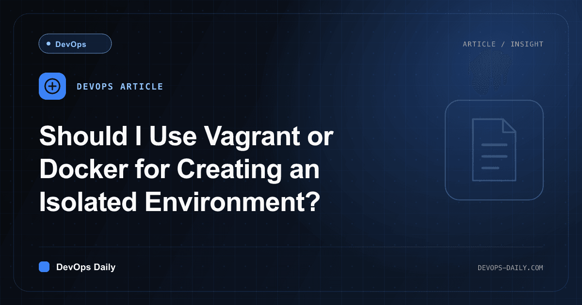 Should I Use Vagrant or Docker for Creating an Isolated Environment?