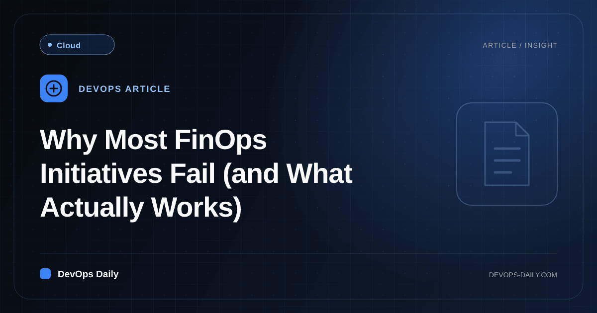 Why Most FinOps Initiatives Fail (and What Actually Works)